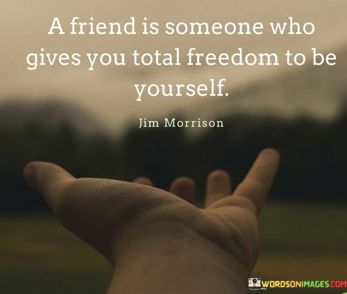 A-Friend-Is-Someone-Who-Gives-You-Total-Freedom-To-Be-Yourself-Quotes.jpeg