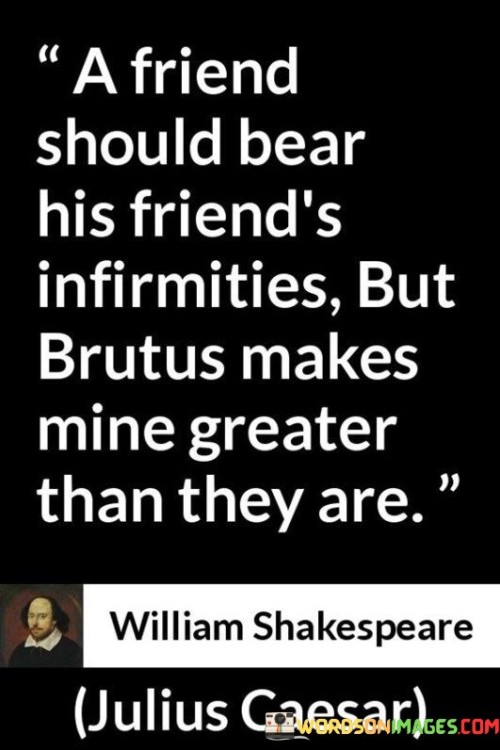 A-Friend-Should-Bear-His-Friends-Infirmities-But-Brutus-Makes-Quotes.jpeg