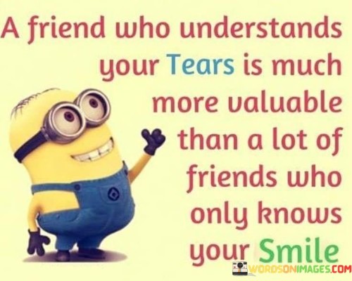 A Friend Who Understands Your Tears Is Much More Ualuable Than Quotes