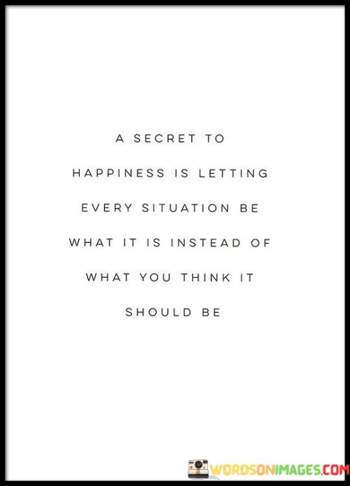 A Secret To Happiness Isletting Every Situation Be What Quotes