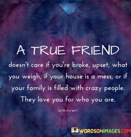 A Ture Friend Doesn't Care If You're Broke Upset What You Weigh Quotes