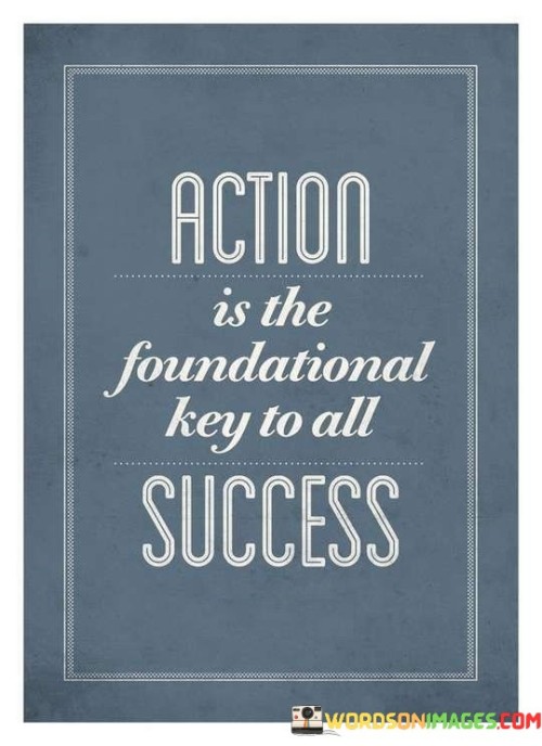 Action-Is-The-Foundational-Key-To-All-Success-Quotes.jpeg