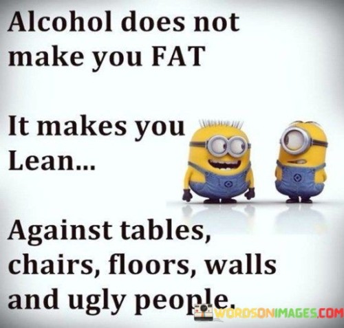 Alcohol Does Not Make You Fat It Makes You Lean Against Quotes