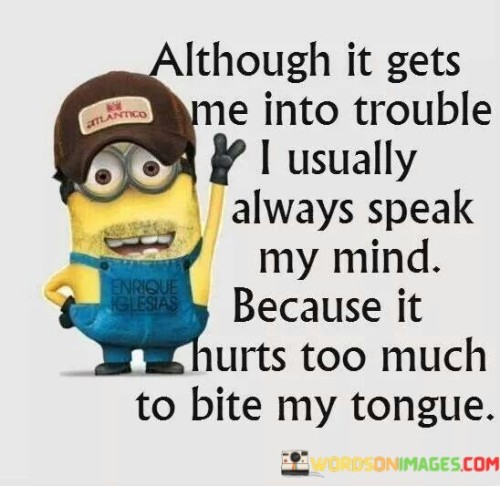 Although-It-Gets-Me-Into-Trouble-I-Usually-Alays-Speak-My-Mind-Quotes.jpeg