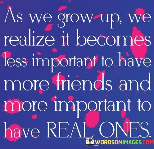 As-We-Grow-Up-We-Realize-It-Becomes-Less-Important-To-Have-Quotes.jpeg