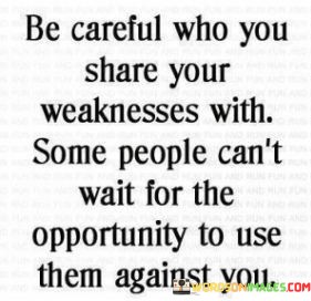 Be-Careful-Who-You-Share-Your-Weaknesses-With-Some-People-Cant-Quotes.jpeg