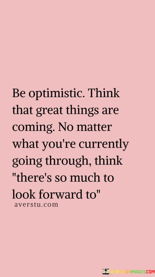 Be-Optimistic-Thing-That-Great-Thing-Are-Coming-No-Quotes.jpeg