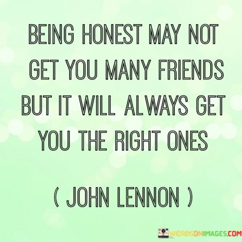 Being Honest May Not Get You Many Friends But It Wil Always Quotes