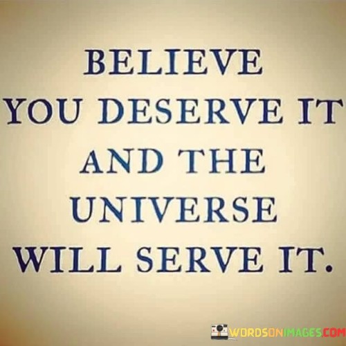 Believe-You-Deserve-It-And-The-Universe-Will-Quotes.jpeg