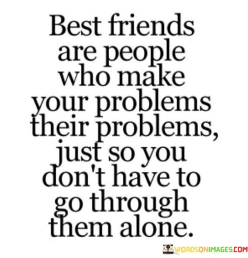 Best Friend Are People Who Make Your Make Your Problems Their Quotes