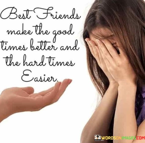 Best Friends Make The Good Times Better And The Hard Quotes