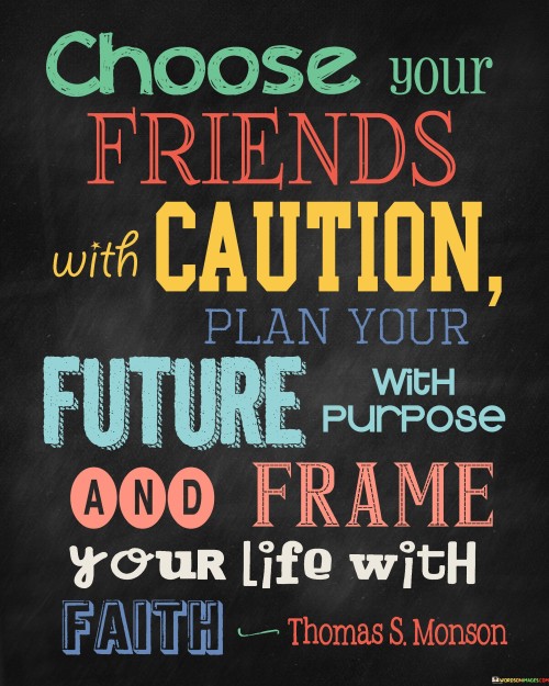 Choose Your Friends With Caution Plan Your Future With Purpose Quotes