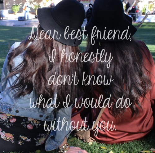 Dear-Best-Friend-I-Honestly-Dont-Know-What-I-Would-Do-Without-Quotes.jpeg