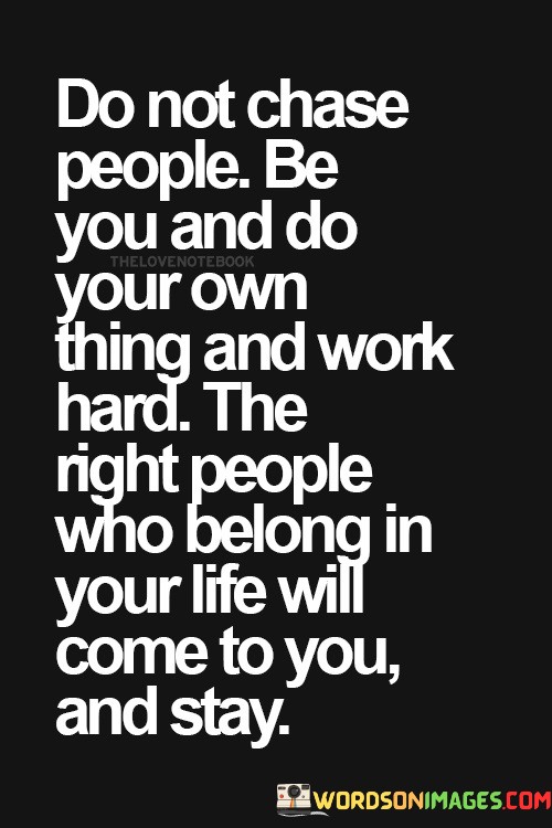 Do-Not-Chase-People-Be-You-And-Do-Your-Own-Thing-And-Work-Quotes.jpeg