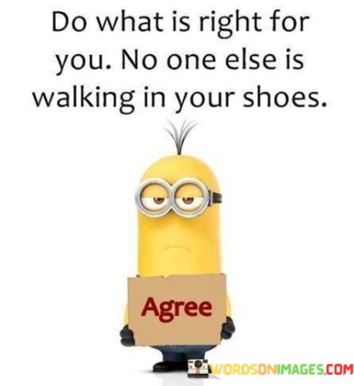 Do-What-Is-Right-For-You-No-One-Else-Is-Walking-In-Your-Shoes-Quotes.jpeg