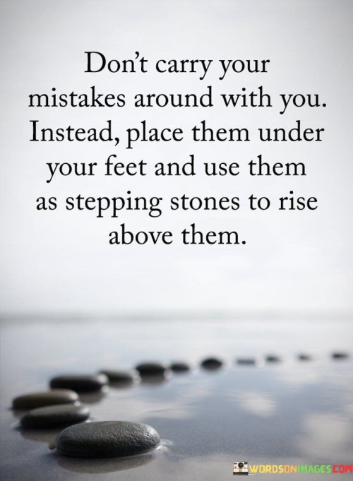 Don't Carry Your Mistake Around With You Instead Place Quotes