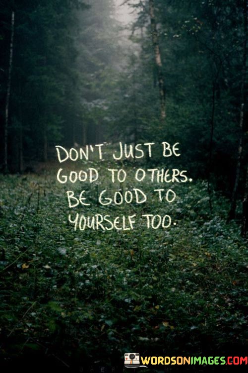 Dont-Just-Be-Good-To-Others-Be-Good-To-Yourself-Too-Quotes.jpeg