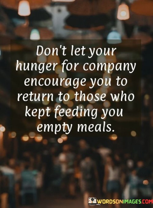 Don't Let Your Hunger For Company Encourage You To Return Quotes