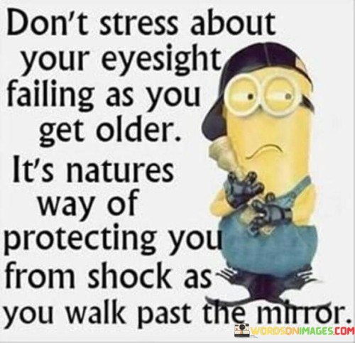 Dont-Stress-About-Your-Eyesight-Failing-As-You-Get-Older-Quotes.jpeg