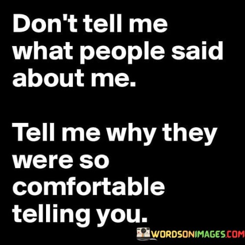 Dont-Tell-Me-What-People-Said-About-Me-Tell-Me-Why-They-Quotese2e06954e5328ca7.jpeg