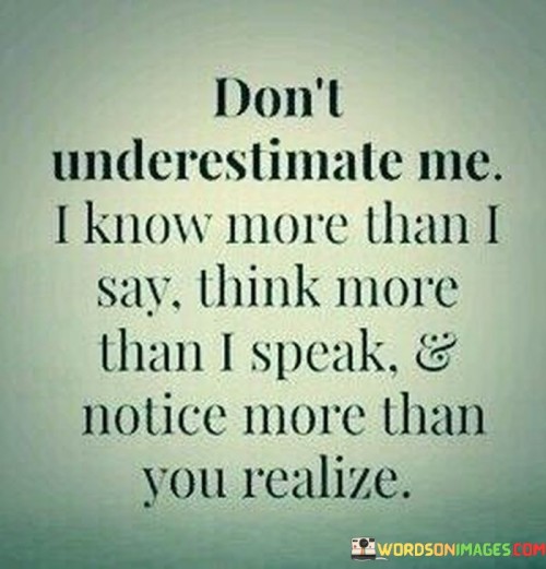 Don't Underestimate Me I Know More Than I Say Quotes