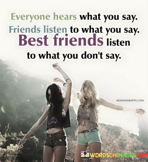 Everyone What You Say Friends Listen To What You Say Best Friends Quotes