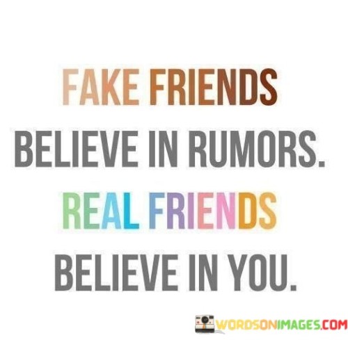 Fake Friends Believe In Rumors Real Friend Believe In You Quotes