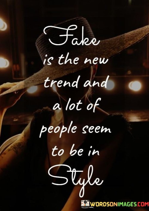 Fake-Is-The-New-Trend-And-A-Lot-Of-People-Seen-To-Be-In-Style-Quotes.jpeg