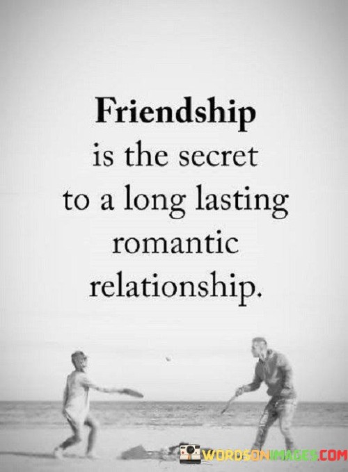 Friend Is The Secret To A Long Lasting Romantic Relationship Quotes