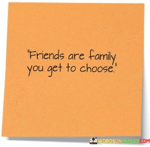 Friends Are Family You Get To Choose Quotes