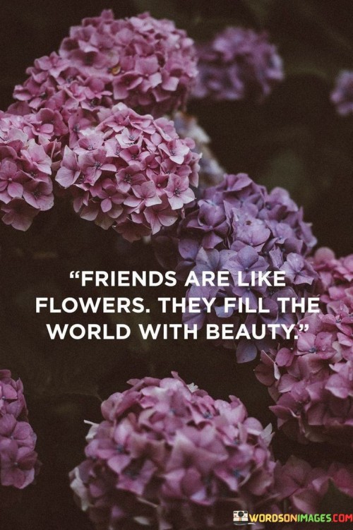 Friends Are Like Flowers They Fill The World With Beauty Quotes