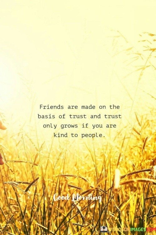 Friends Are Made The Basis Of Trust And Trust Only Grow If You Quotes