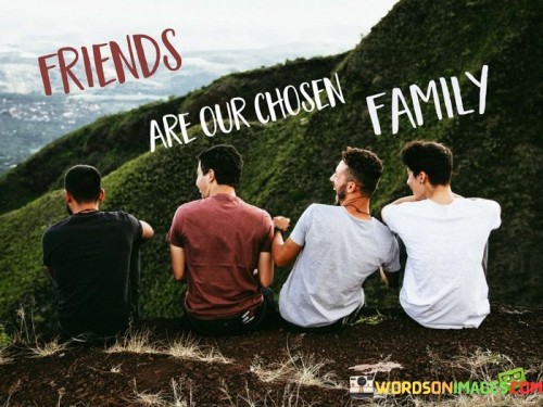 Friends Are Our Chosen Family Quotes