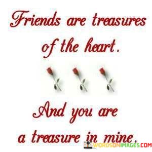 Friends-Are-Treasures-Of-The-Heart-And-You-Are-A-Treasure-Quotes.jpeg