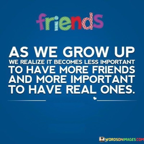 Friends As We Grow Up We Realize It Becomes Less Important Quotes