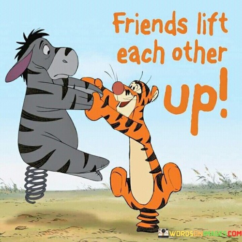 Friends Lift Each Other Up Quotes