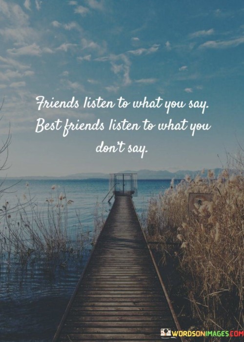 Friends Listen To What You Say Best Friends Listen To What Quotes