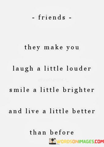 Friends-They-Make-You-Laugh-A-Little-Louder-Smile-A-Little-Quotes.jpeg