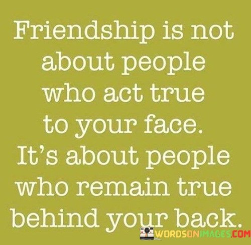 Friendship Is Not About People Who Act True To Your Face Quotes