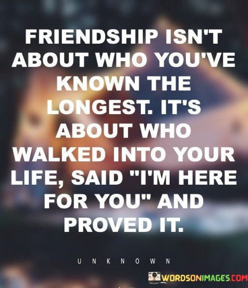 Friendship Isn't About Who You've Known The Longest It's About Who Quotes