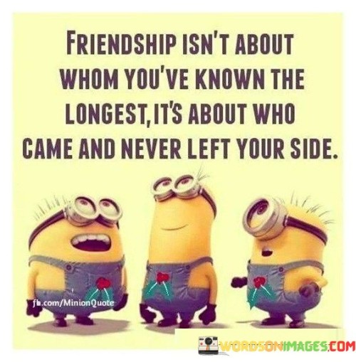 Friendship Isn't About Whom You've Known The Longest It's About Quotes