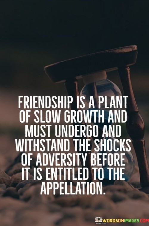 Frienship-Is-A-Plant-Of-Slow-Growth-And-Must-Undergo-And-Withstand-Quotes.jpeg