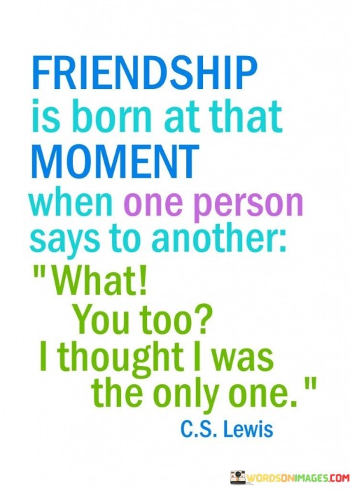 Frienship Is Born At That Moment When One Person Says Quotes