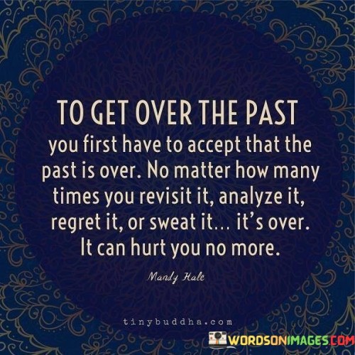 Go On Get Our The Past You First Have To Accept That The Past Quotes