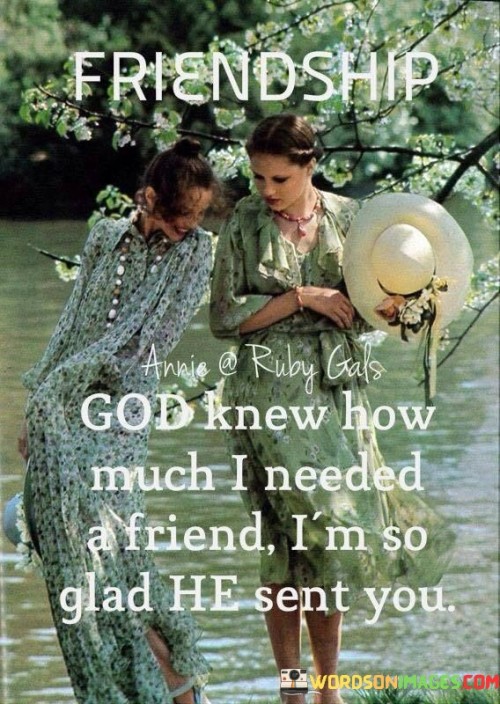 God Knew How Much I Needed A Friend I'm So Glad Quotes