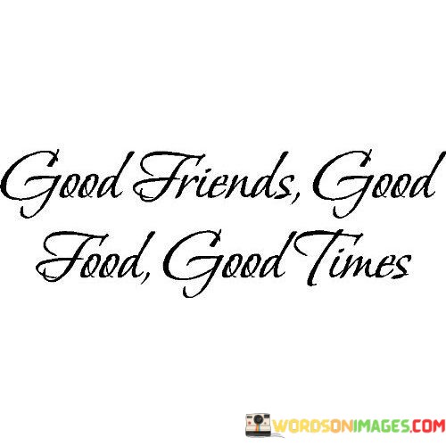 Good-Friends-Good-Food-Good-Times-Quotes.jpeg