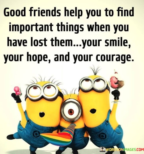 Good Friends Help You To Find Important Things When You Quotes