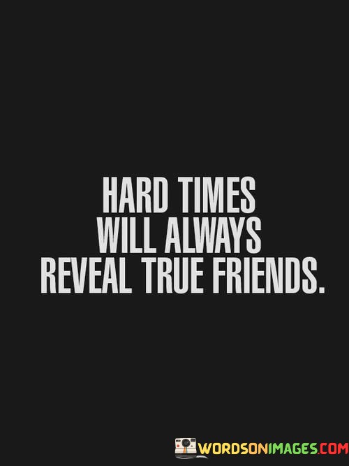 Haed-Times-Will-Always-Reveal-True-Friends-Quotes.jpeg