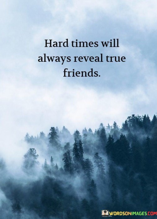 Hard Times Will Always Reveal True Friends Quotes