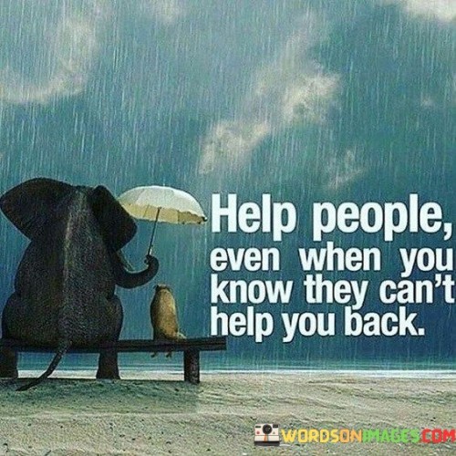 Help People Even When You Know They Can't Help You Back Quotes